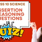 Class 10 Science Assertion and Reasoning Questions Physics, Chemistry & Biology (Quiz Format)