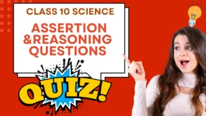 Class 10 Science Assertion and Reasoning Questions Physics, Chemistry & Biology (Quiz Format)